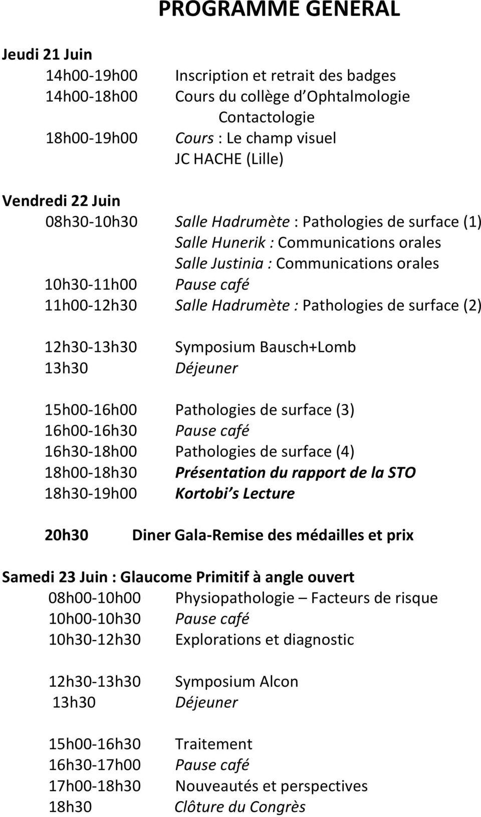 Pathologies de surface (2) 12h30-13h30 13h30 Symposium Bausch+Lomb Déjeuner 15h00-16h00 Pathologies de surface (3) 16h00-16h30 Pause café 16h30-18h00 Pathologies de surface (4) 18h00-18h30