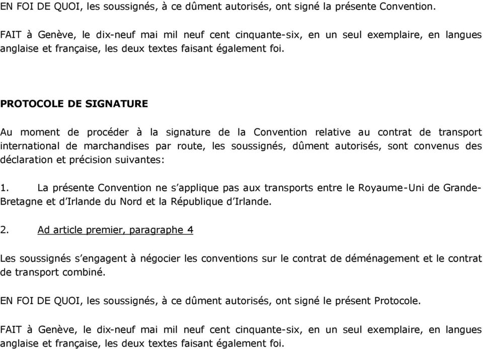 PROTOCOLE DE SIGNATURE Au moment de procéder à la signature de la Convention relative au contrat de transport international de marchandises par route, les soussignés, dûment autorisés, sont convenus