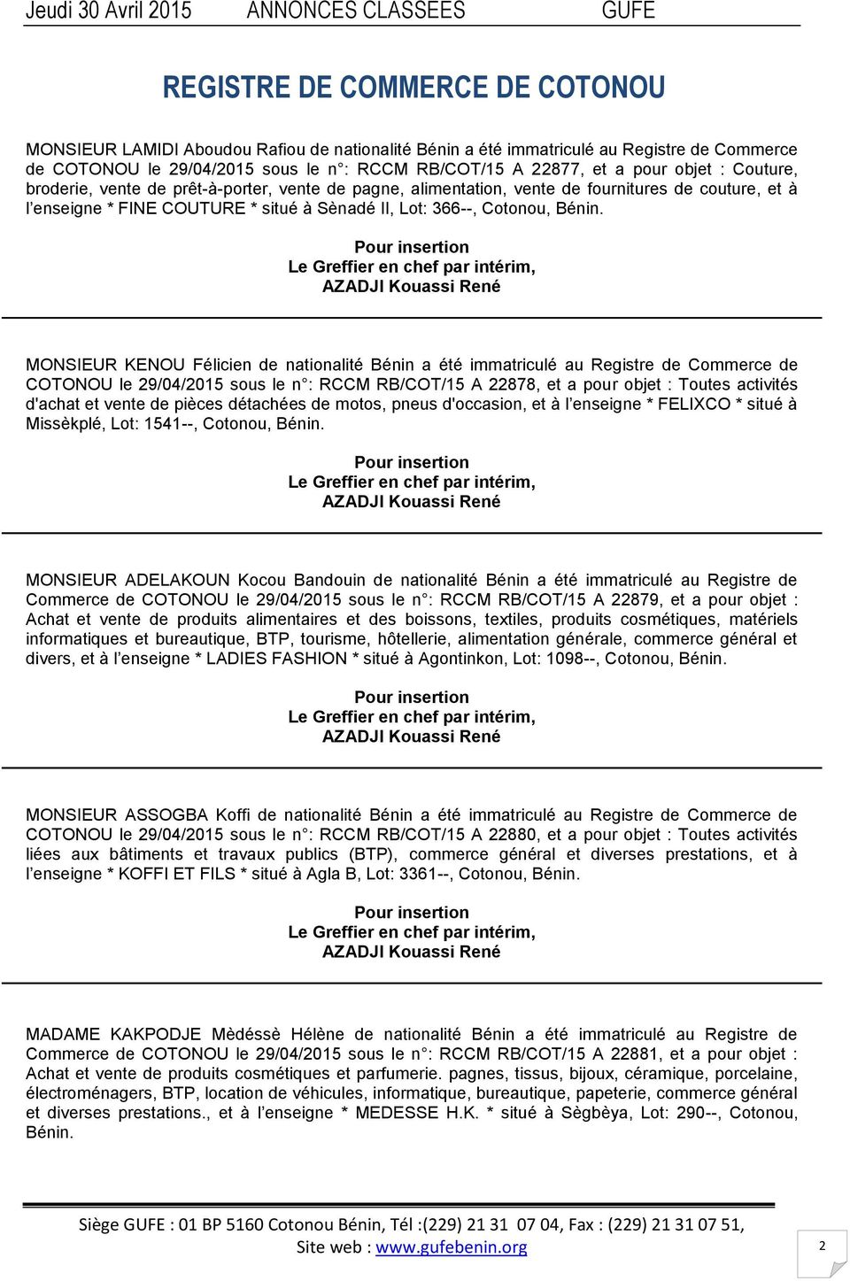 MONSIEUR KENOU Félicien de nationalité Bénin a été immatriculé au Registre de Commerce de COTONOU le 29/04/2015 sous le n : RCCM RB/COT/15 A 22878, et a pour objet : Toutes activités d'achat et vente