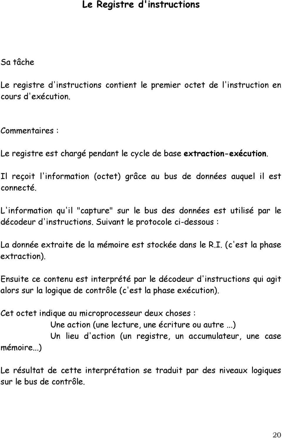 L'information qu'il "capture" sur le bus des données est utilisé par le décodeur d'instructions. Suivant le protocole ci-dessous : La donnée extraite de la mémoire est stockée dans le R.I.