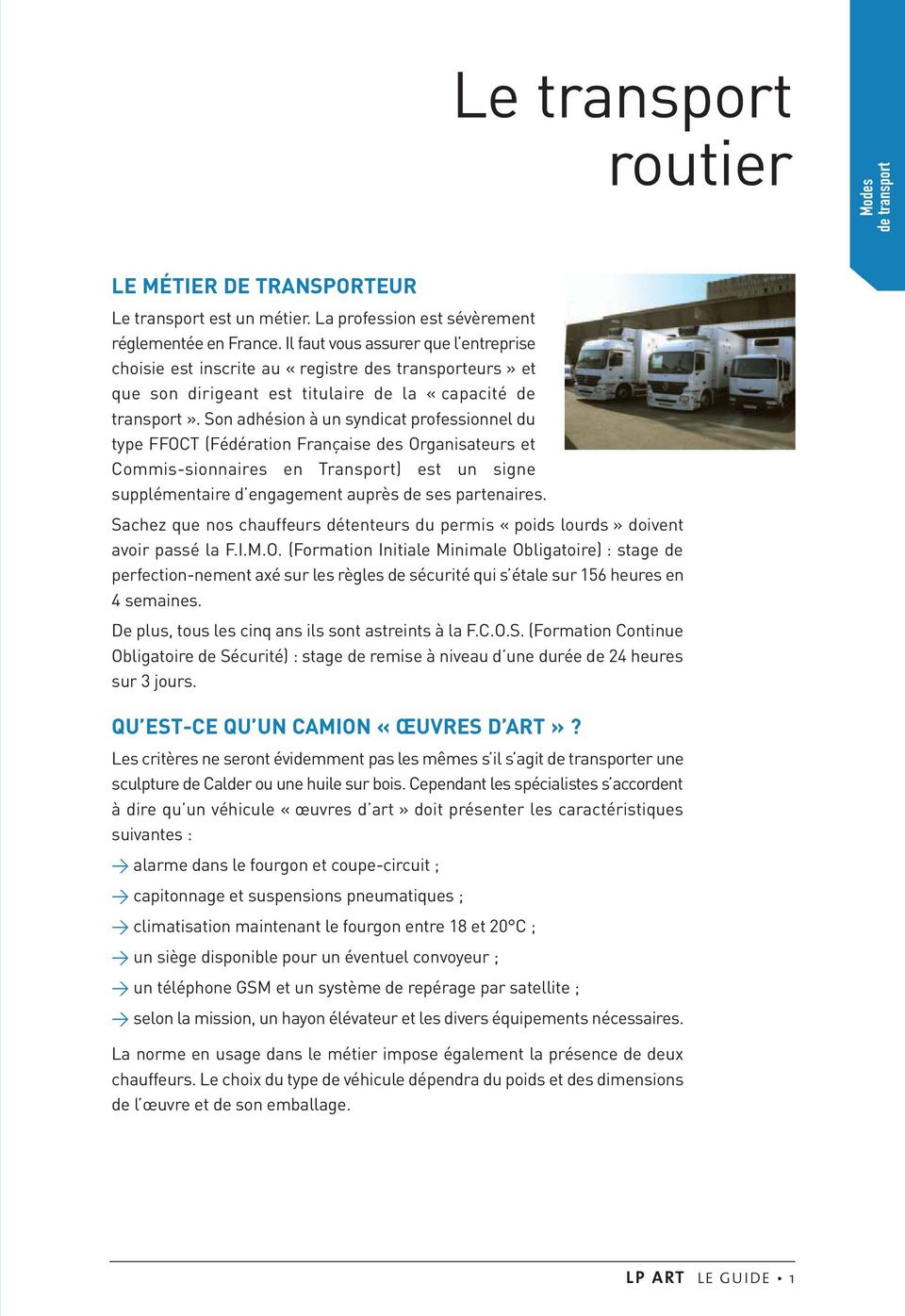 Son adhésion à un syndicat professionnel du type FFOCT (Fédération Française des Organisateurs et Commis-sionnaires en Transport) est un signe supplémentaire d engagement auprès de ses partenaires.