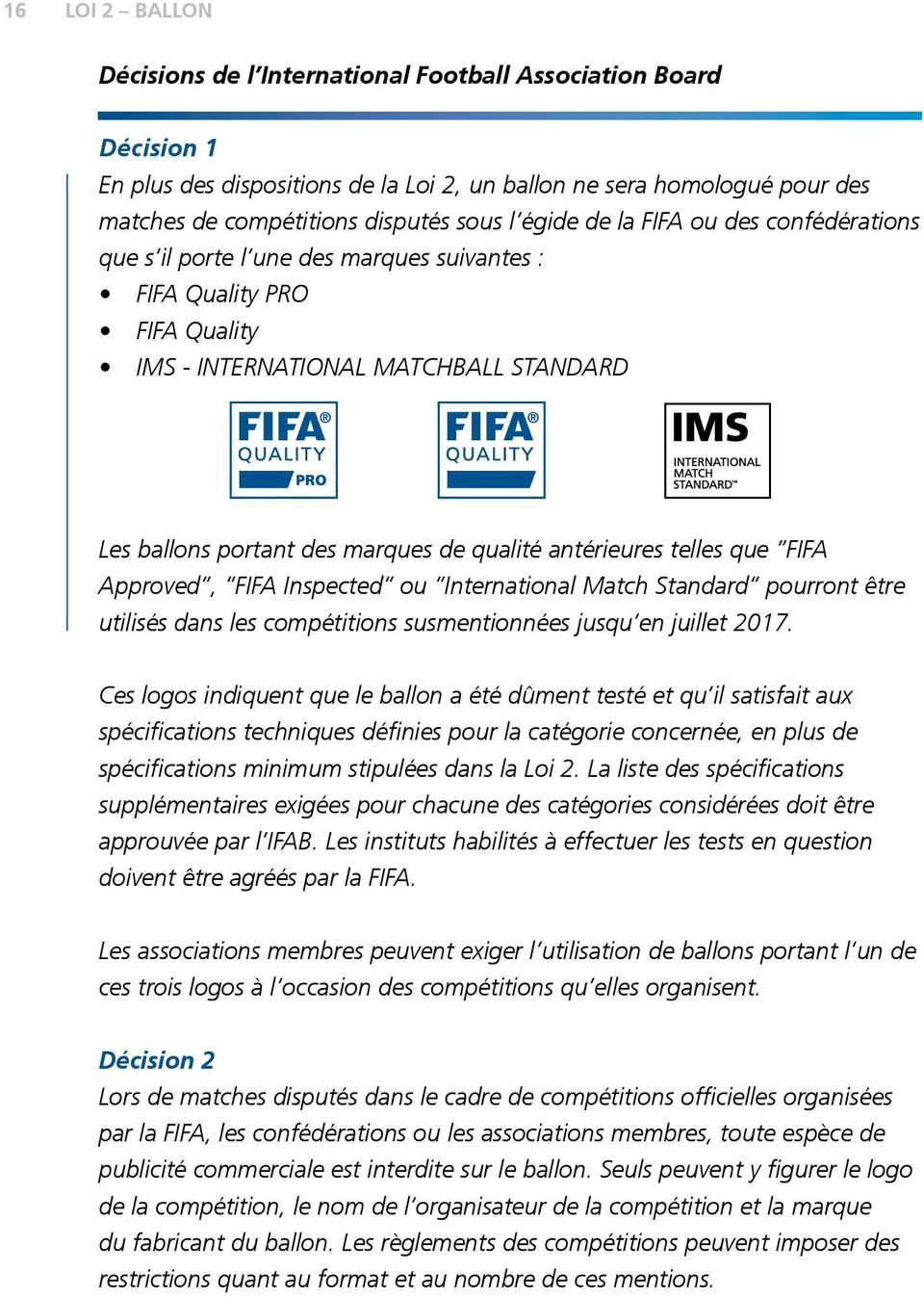 antérieures telles que FIFA Approved, FIFA Inspected ou International Match Standard pourront être utilisés dans les compétitions susmentionnées jusqu en juillet 2017.