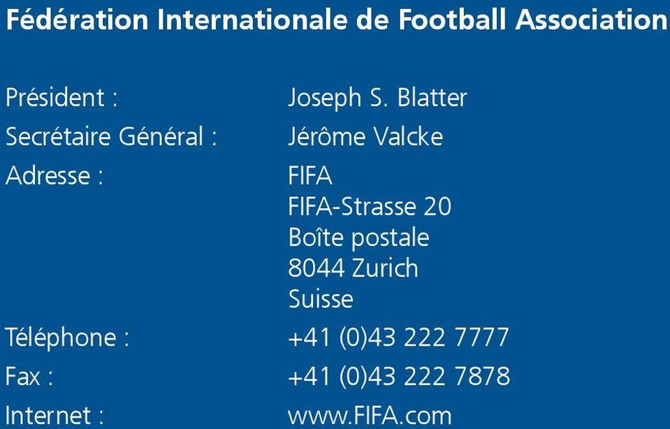 Blatter Secrétaire Général : Jérôme Valcke Adresse : FIFA