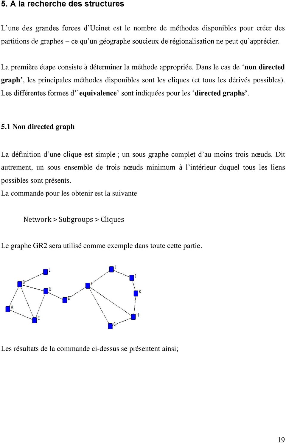 Les différentes formes d equivalence sont indiquées pour les directed graphs. 5.1 Non directed graph La définition d une clique est simple ; un sous graphe complet d au moins trois nœuds.