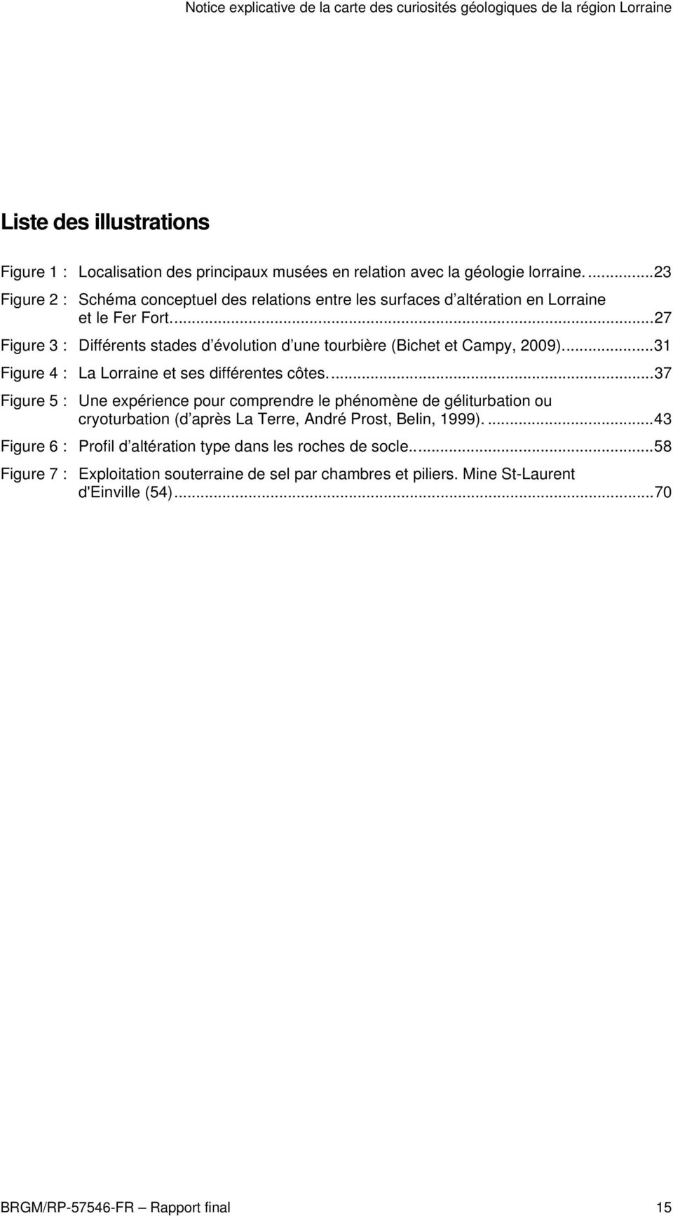 ..27 Figure 3 : Différents stades d évolution d une tourbière (Bichet et Campy, 2009)...31 Figure 4 : La Lorraine et ses différentes côtes.