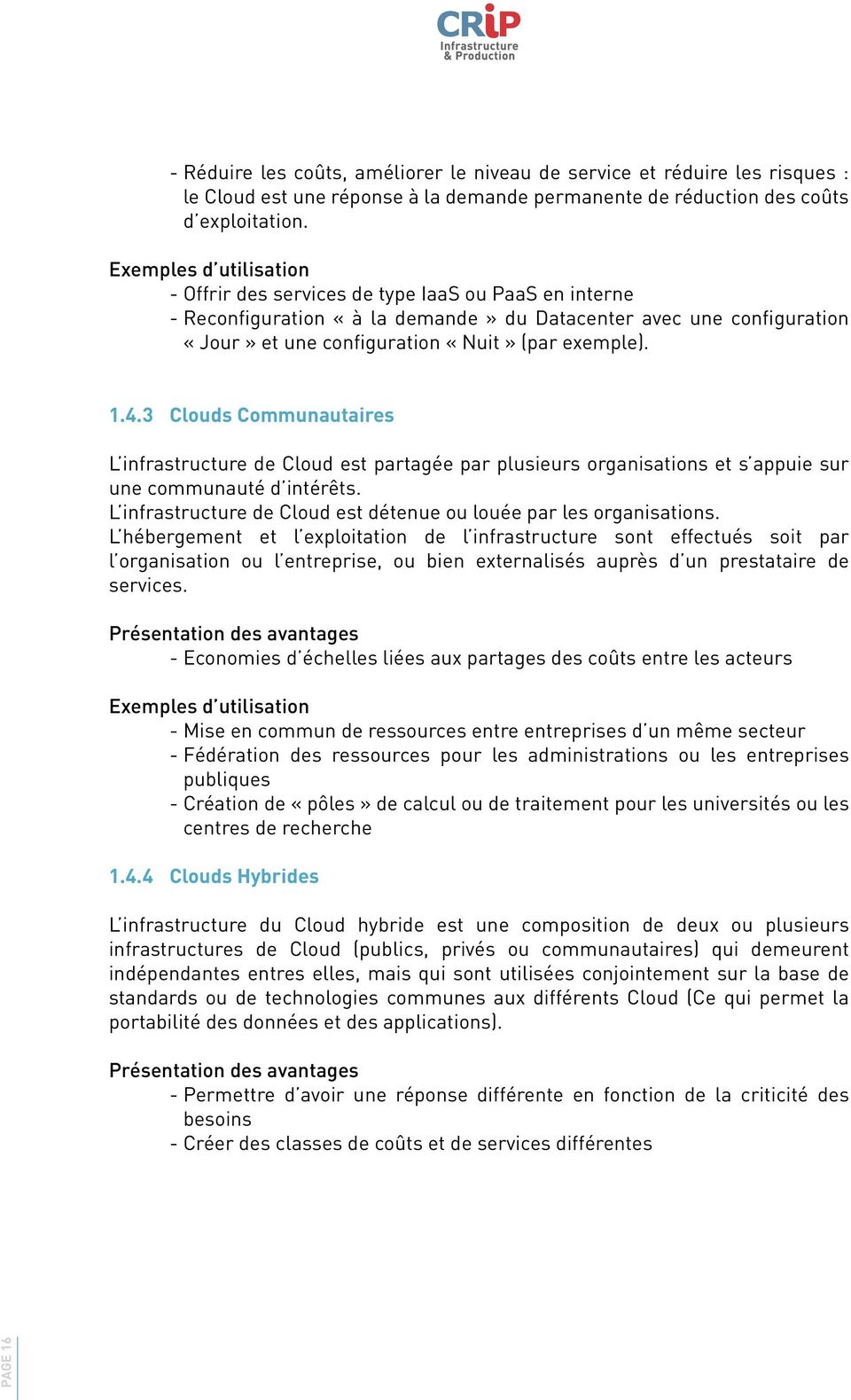 4.3 Clouds Communautaires L infrastructure de Cloud est partagée par plusieurs organisations et s appuie sur une communauté d intérêts.