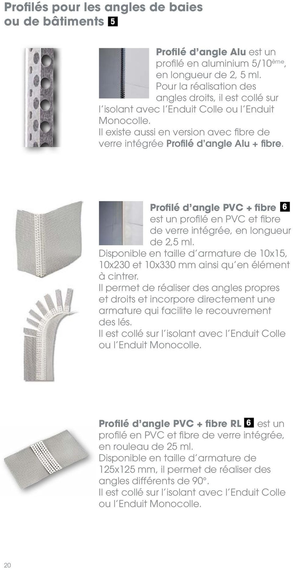 Profilé d angle PVC + fibre 6 est un profilé en PVC et fibre de verre intégrée, en longueur de 2,5 ml. Disponible en taille d armature de 10x15, 10x230 et 10x330 mm ainsi qu en élément à cintrer.