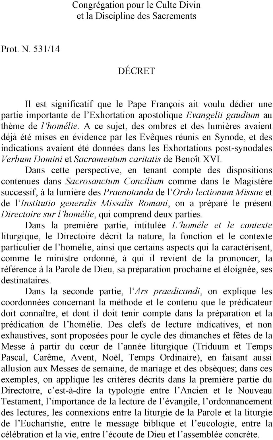 A ce sujet, des ombres et des lumières avaient déjà été mises en évidence par les Evêques réunis en Synode, et des indications avaient été données dans les Exhortations post-synodales Verbum Domini