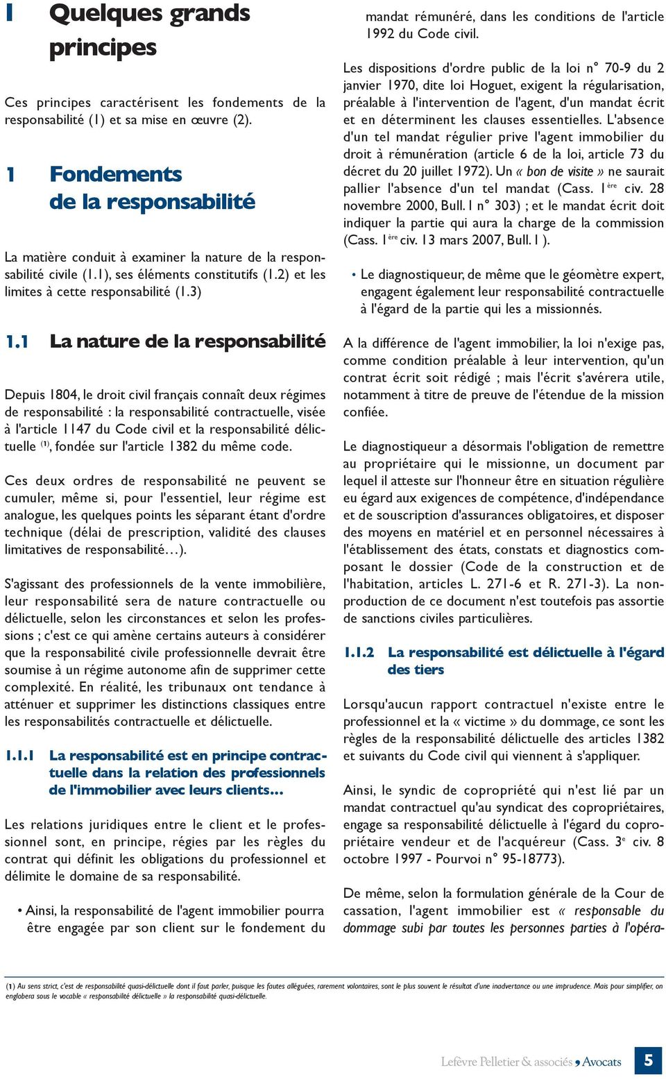 1 La nature de la responsabilité Depuis 1804, le droit civil français connaît deux régimes de responsabilité : la responsabilité contractuelle, visée à l'article 1147 du Code civil et la
