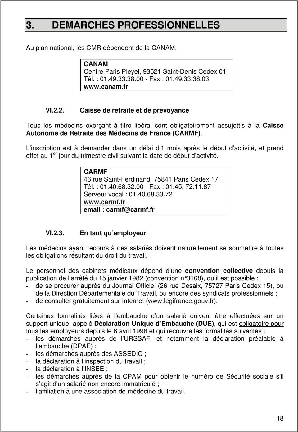 2. Caisse de retraite et de prévoyance Tous les médecins exerçant à titre libéral sont obligatoirement assujettis à la Caisse Autonome de Retraite des Médecins de France (CARMF).