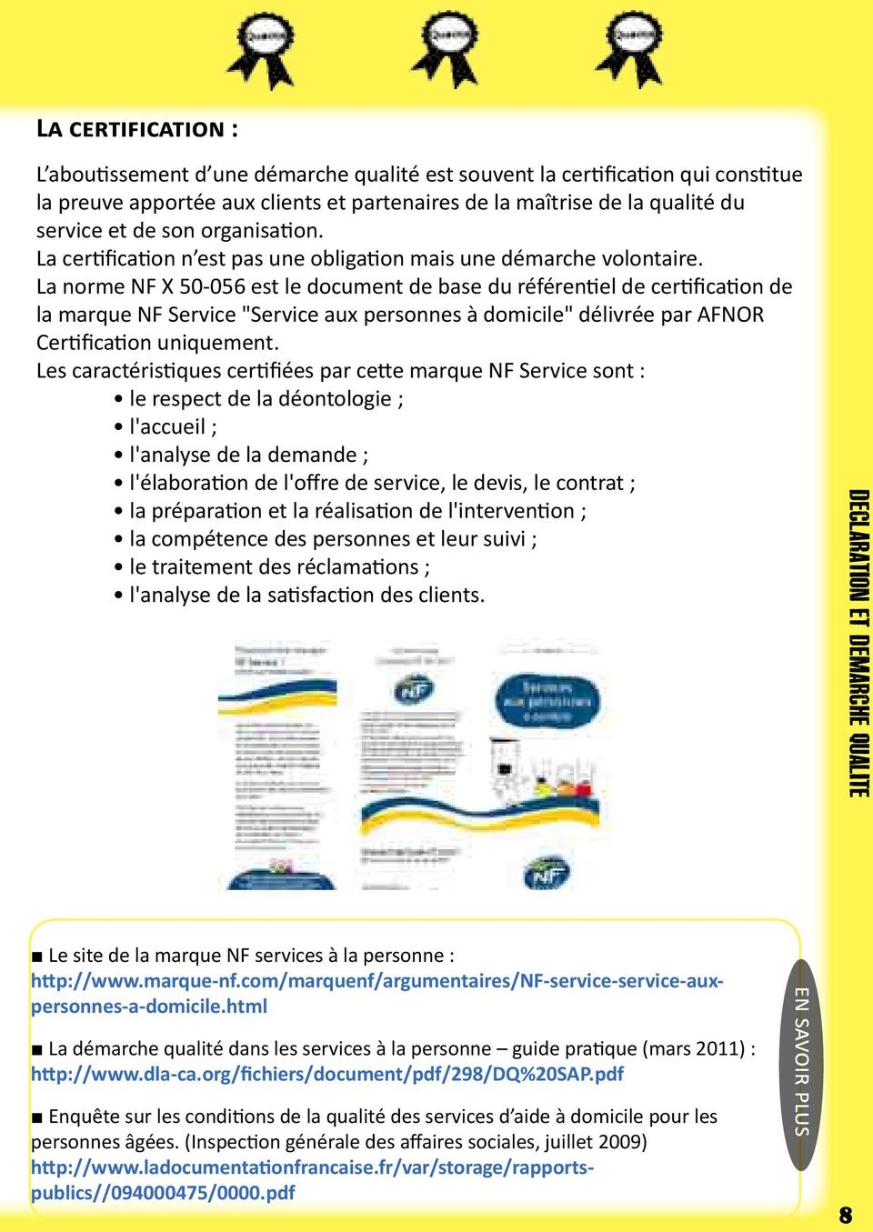 La norme NF X 50-056 est le document de base du référentiel de certification de la marque NF Service "Service aux personnes à domicile" délivrée par AFNOR Certification uniquement.