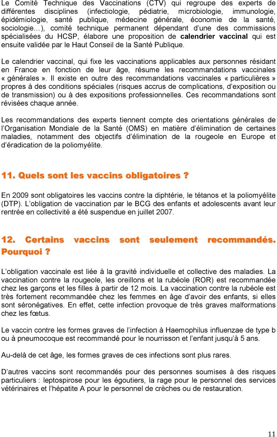 Conseil de la Santé Publique. Le calendrier vaccinal, qui fixe les vaccinations applicables aux personnes résidant en France en fonction de leur âge, résume les recommandations vaccinales «générales».
