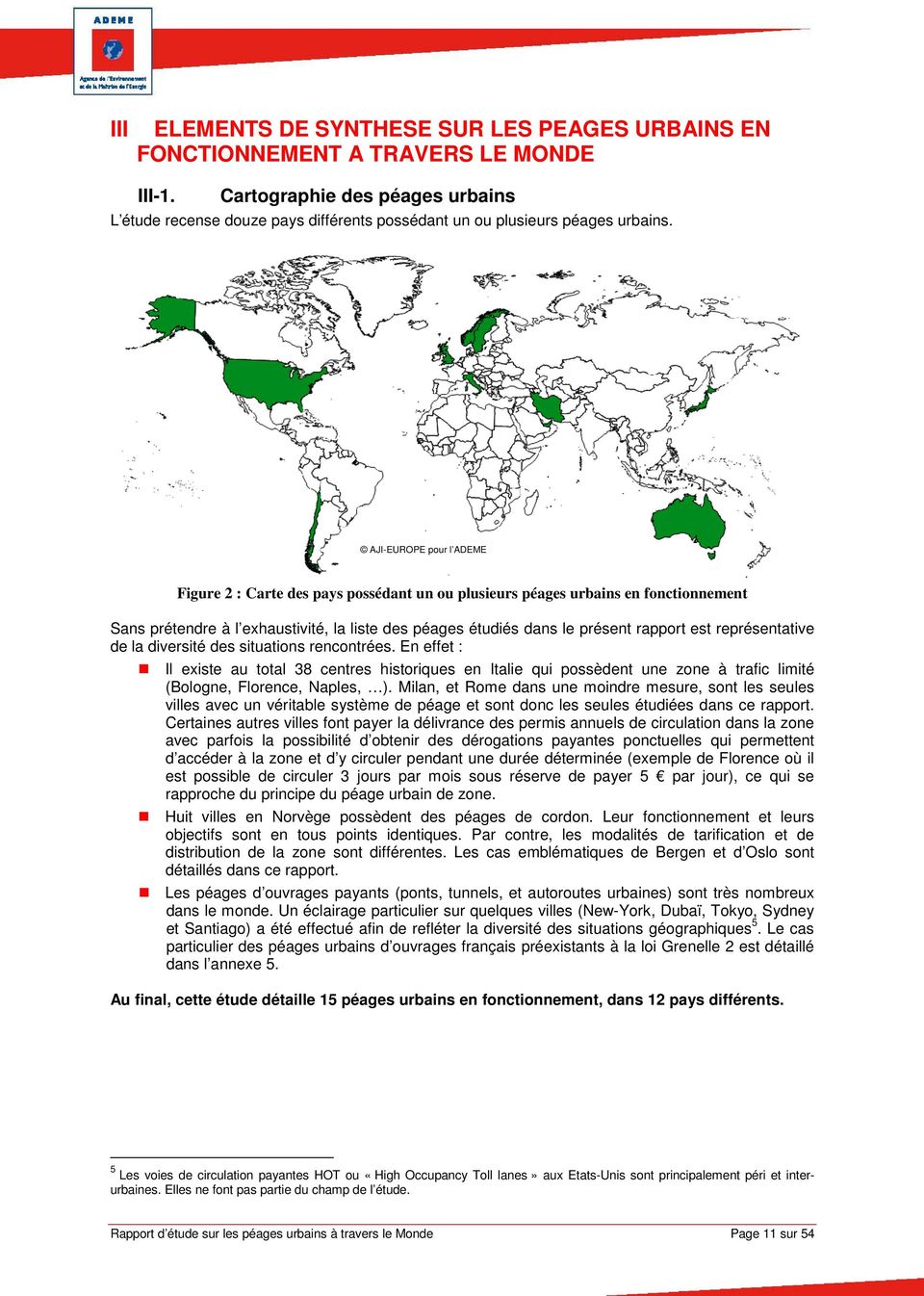 AJI-EUROPE pour l ADEME Figure 2 : Carte des pays possédant un ou plusieurs péages urbains en fonctionnement Sans prétendre à l exhaustivité, la liste des péages étudiés dans le présent rapport est