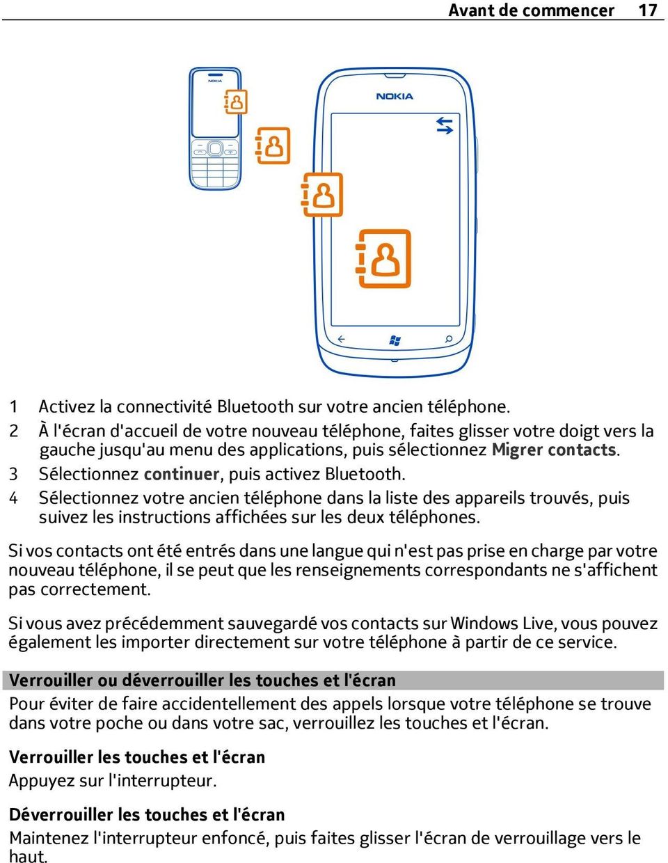 3 Sélectionnez continuer, puis activez Bluetooth. 4 Sélectionnez votre ancien téléphone dans la liste des appareils trouvés, puis suivez les instructions affichées sur les deux téléphones.