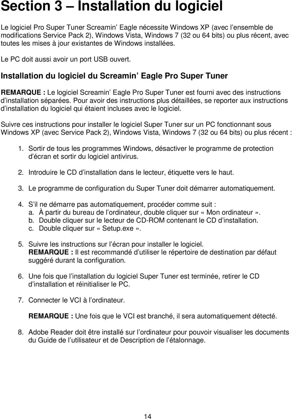Installation du logiciel du Screamin Eagle Pro Super Tuner REMARQUE : Le logiciel Screamin Eagle Pro Super Tuner est fourni avec des instructions d installation séparées.