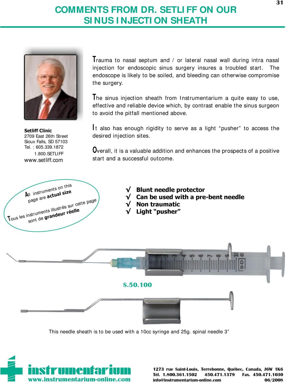 The sinus injection sheath from Instrumentarium a quite easy to use, effective and reliable device which, by contrast enable the sinus surgeon to avoid the pitfall mentioned above.