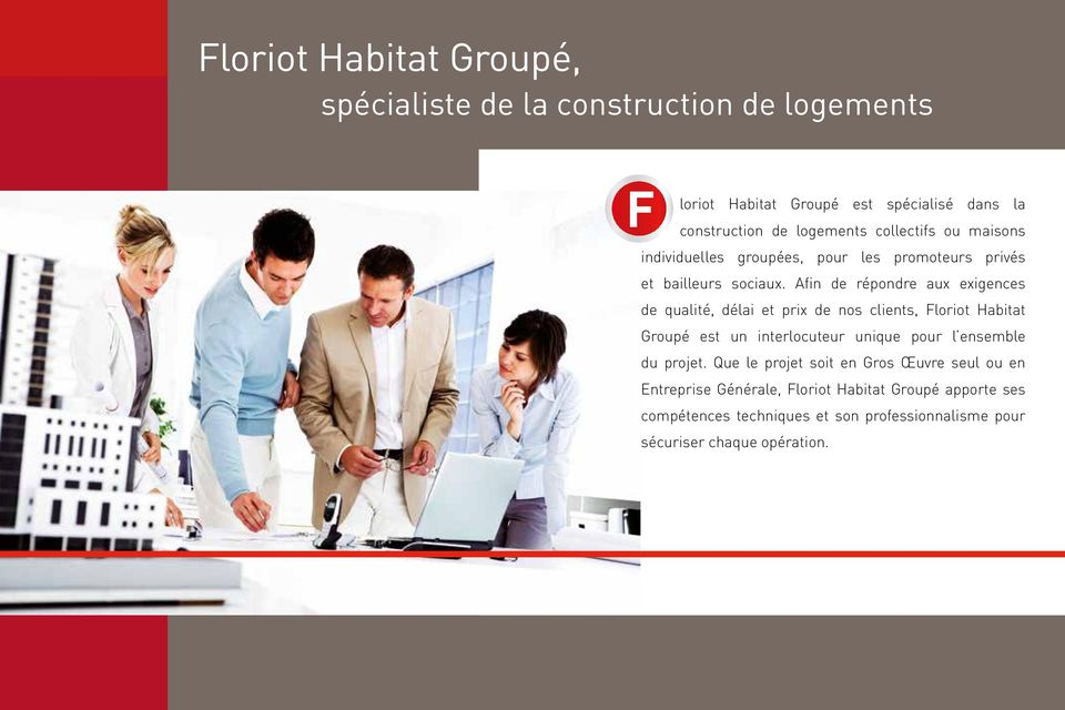 Afin de répondre aux exigences de qualité, délai et prix de nos clients, Floriot Habitat Groupé est un interlocuteur unique pour l ensemble
