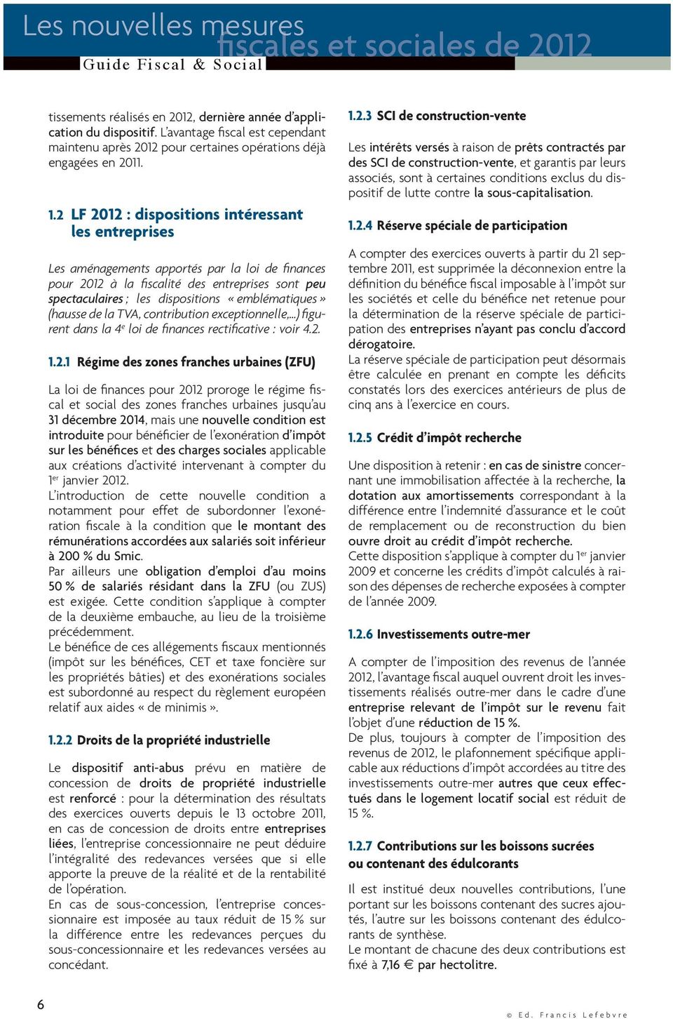 2 LF 2012 : dispositions intéressant les entreprises Les aménagements apportés par la loi de finances pour 2012 à la fiscalité des entreprises sont peu spectaculaires ; les dispositions