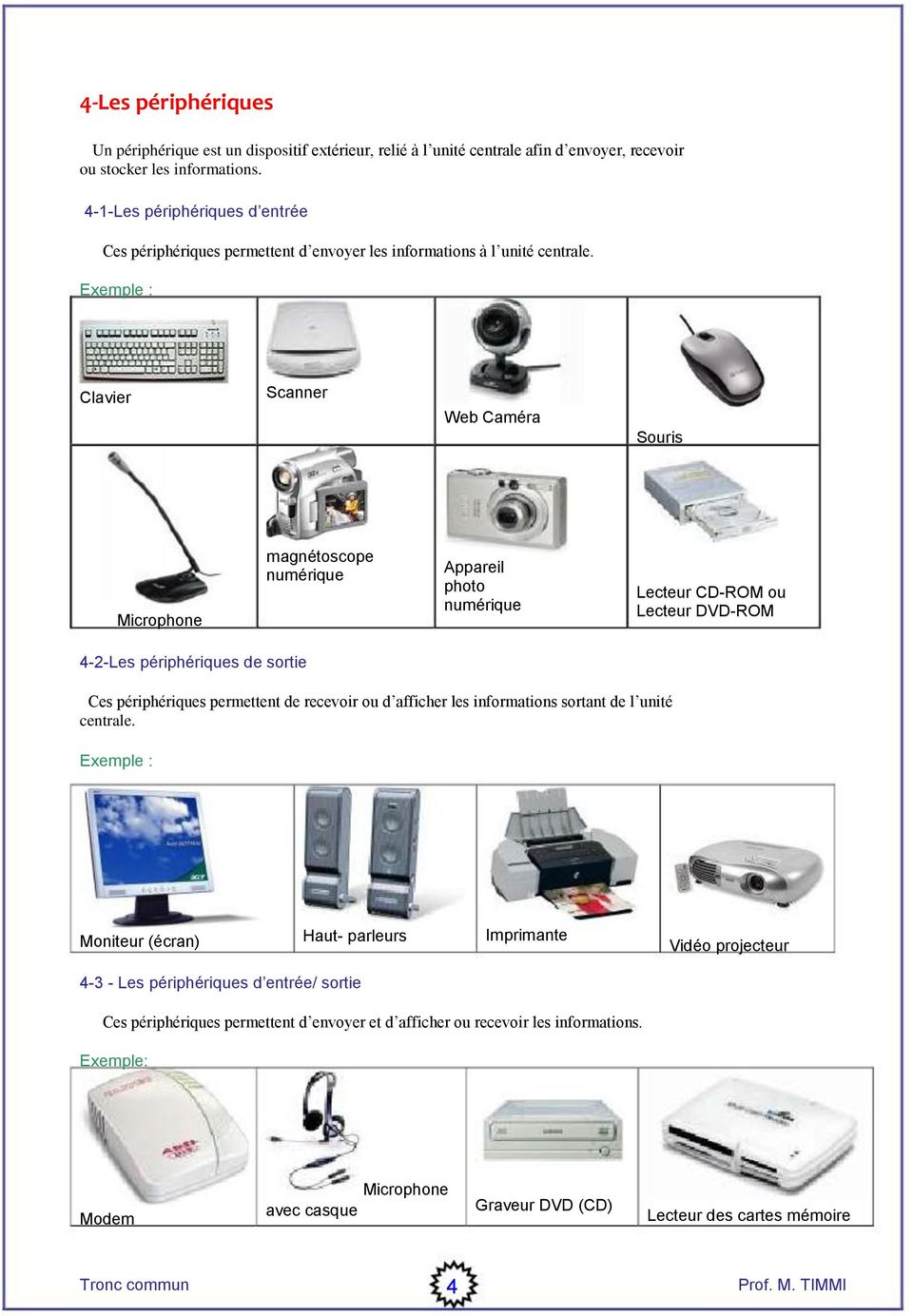 Clavier Scanner Web Caméra Souris Microphone magnétoscope numérique Appareil photo numérique Lecteur CD-ROM ou Lecteur DVD-ROM 4-2-Les périphériques de sortie Ces périphériques permettent de recevoir