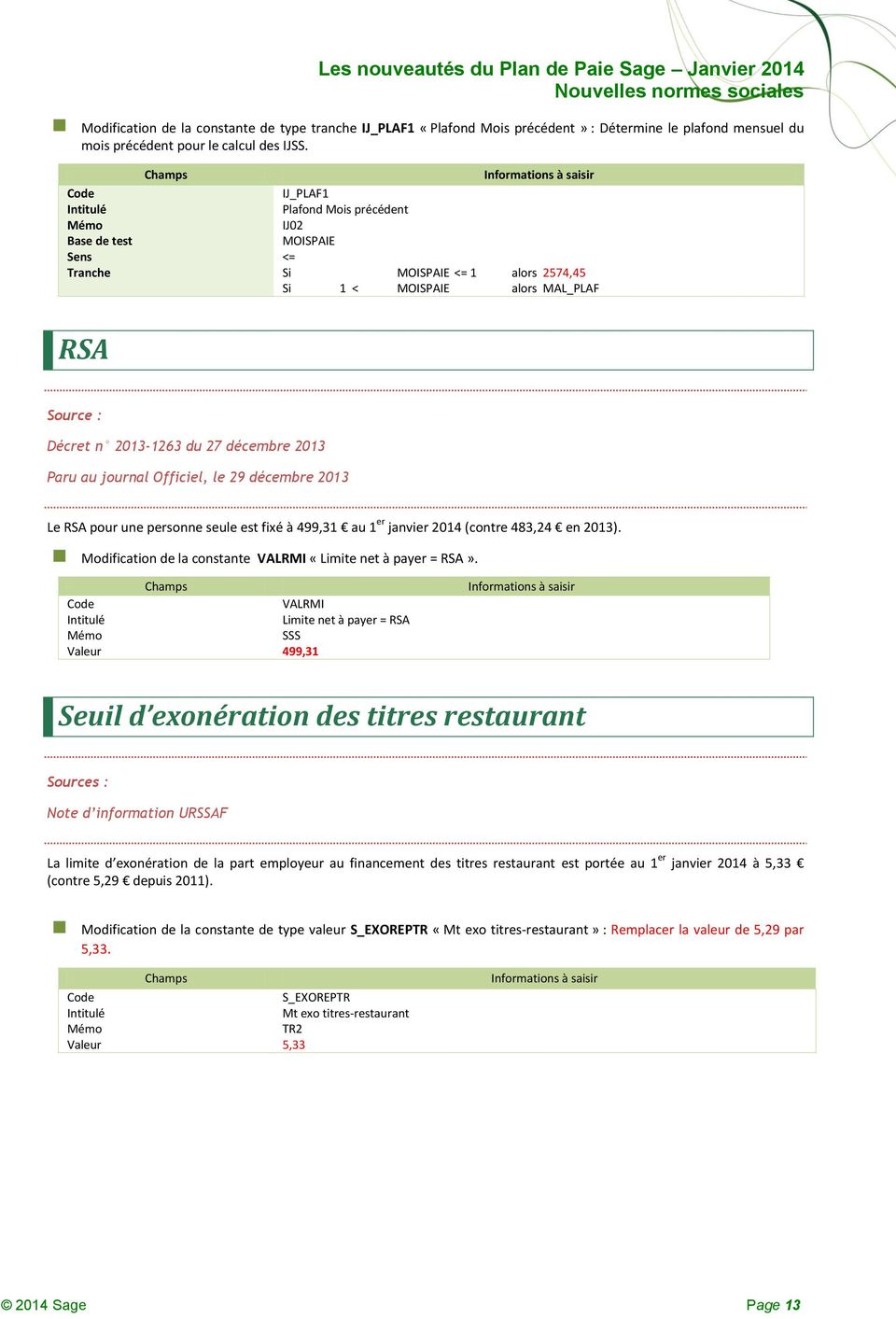 journal Officiel, le 29 décembre 2013 Le RSA pour une personne seule est fixé à 499,31 au 1 er janvier 2014 (contre 483,24 en 2013). Modification de la constante VALRMI «Limite net à payer = RSA».