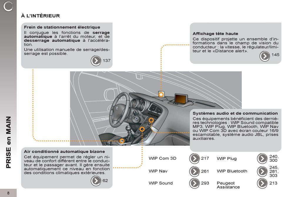 7 Affichage tête haute Ce dispositif projette un ensemble d informations dans le champ de vision du conducteur : la vitesse, le régulateur/limiteur et le «Distance alert».