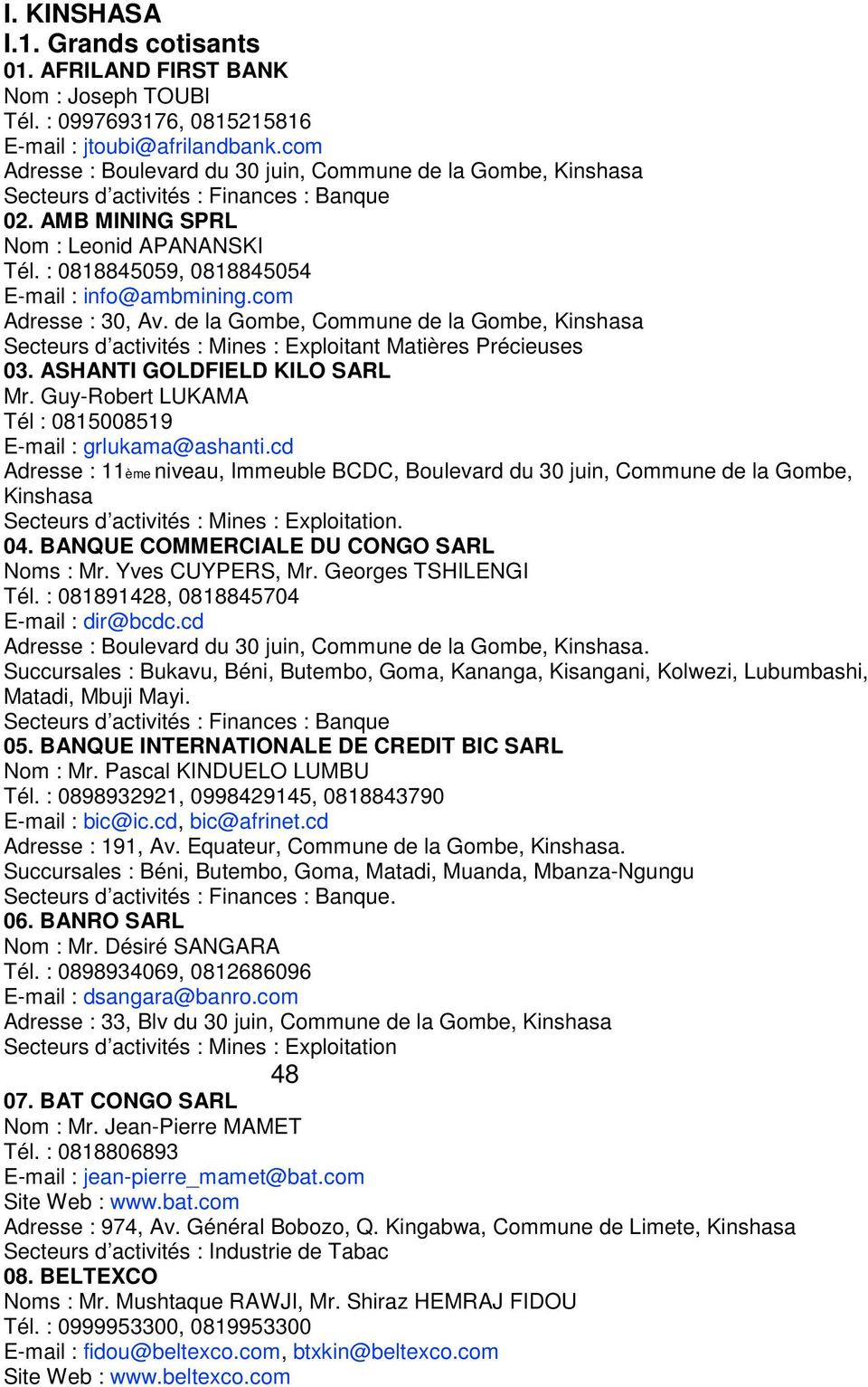 : 0818845059, 0818845054 E-mail : info@ambmining.com Adresse : 30, Av. de la Gombe, Commune de la Gombe, Kinshasa Secteurs d activités : Mines : Exploitant Matières Précieuses 03.