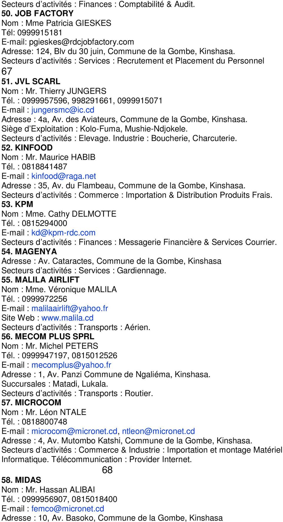 Thierry JUNGERS Tél. : 0999957596, 998291661, 0999915071 E-mail : jungersmc@ic.cd Adresse : 4a, Av. des Aviateurs, Commune de la Gombe, Kinshasa. Siège d Exploitation : Kolo-Fuma, Mushie-Ndjokele.