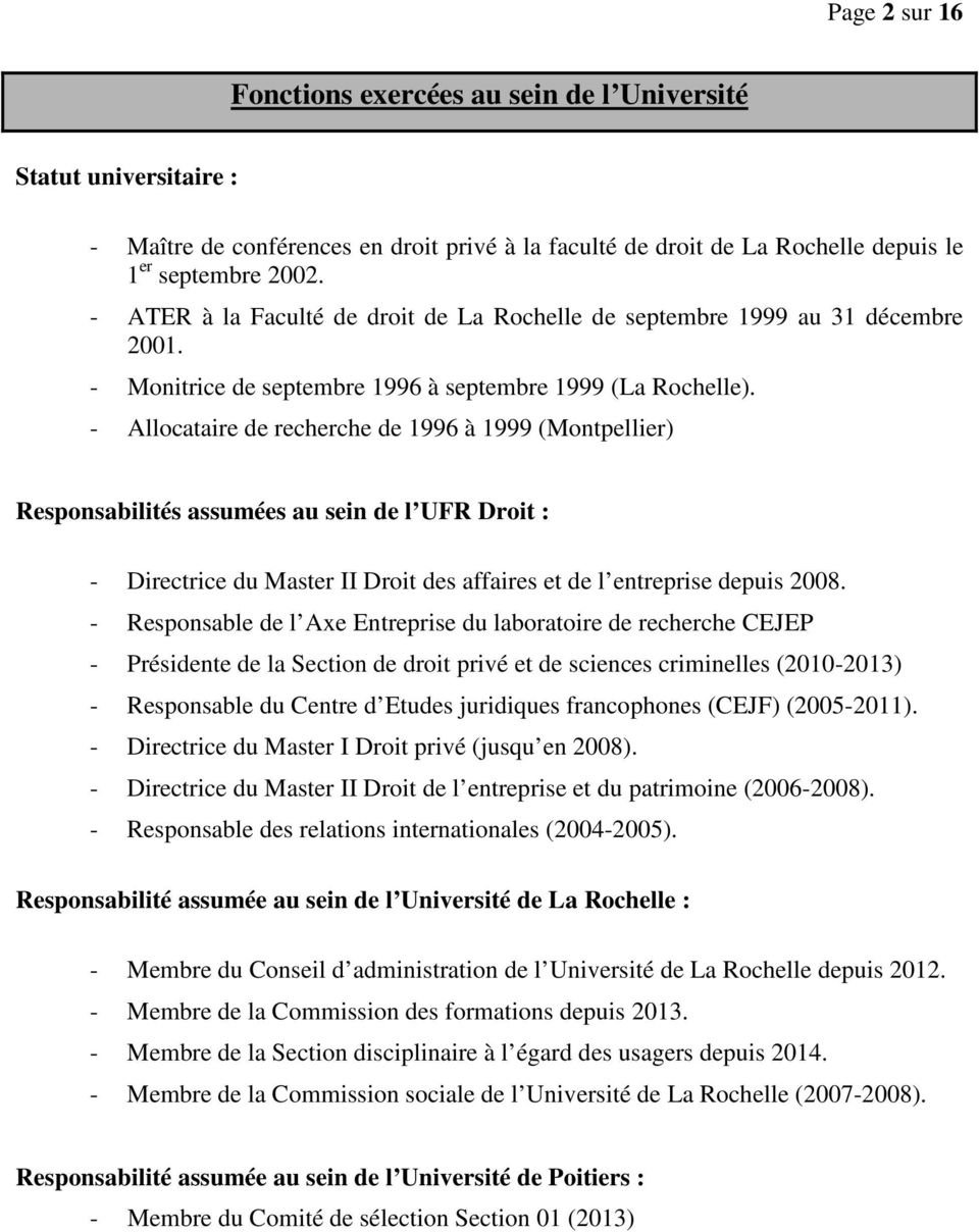 - Allocataire de recherche de 1996 à 1999 (Montpellier) Responsabilités assumées au sein de l UFR Droit : - Directrice du Master II Droit des affaires et de l entreprise depuis 2008.