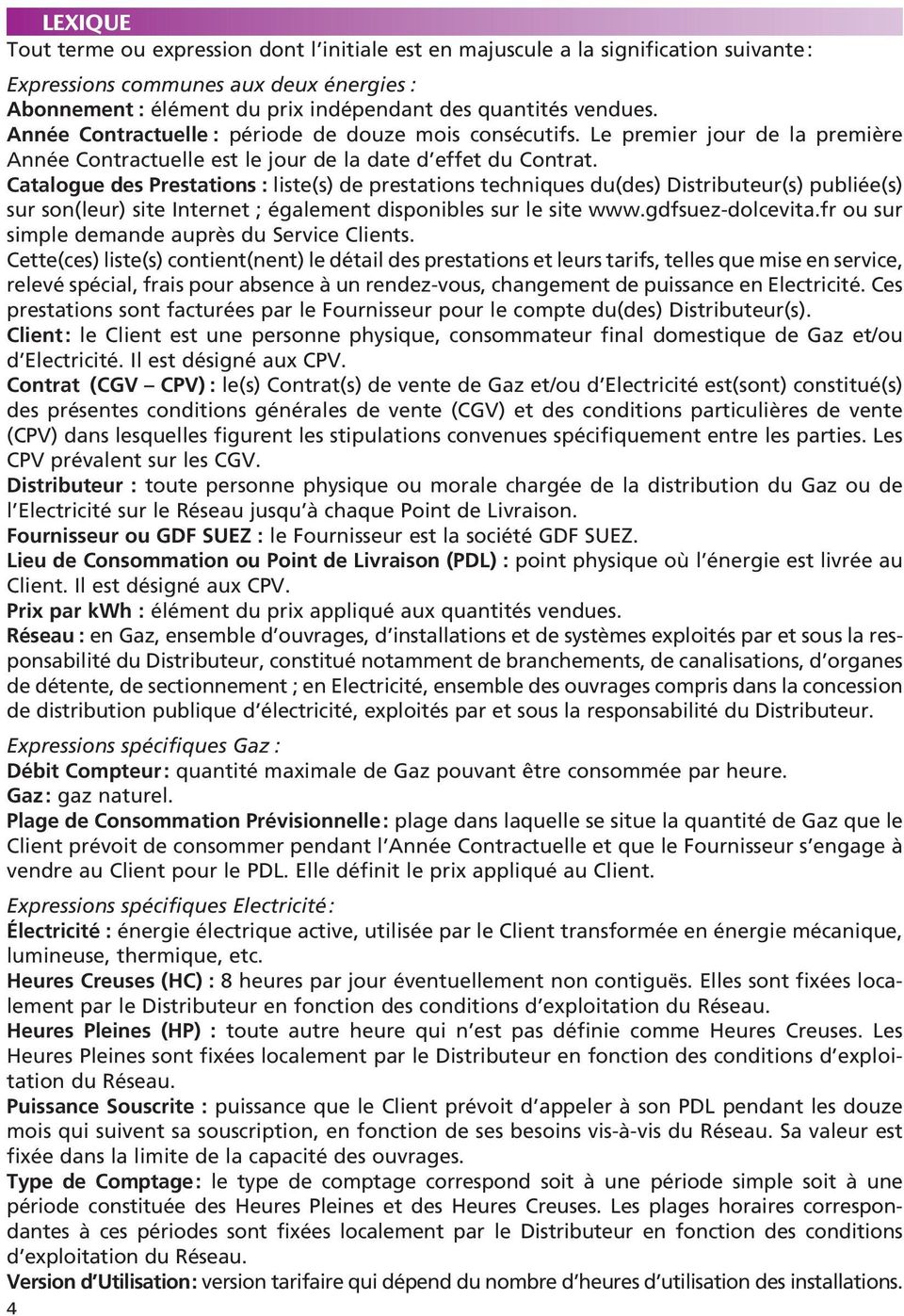 Catalogue des Prestations : liste(s) de prestations techniques du(des) Distributeur(s) publiée(s) sur son(leur) site Internet ; également disponibles sur le site www.gdfsuez-dolcevita.