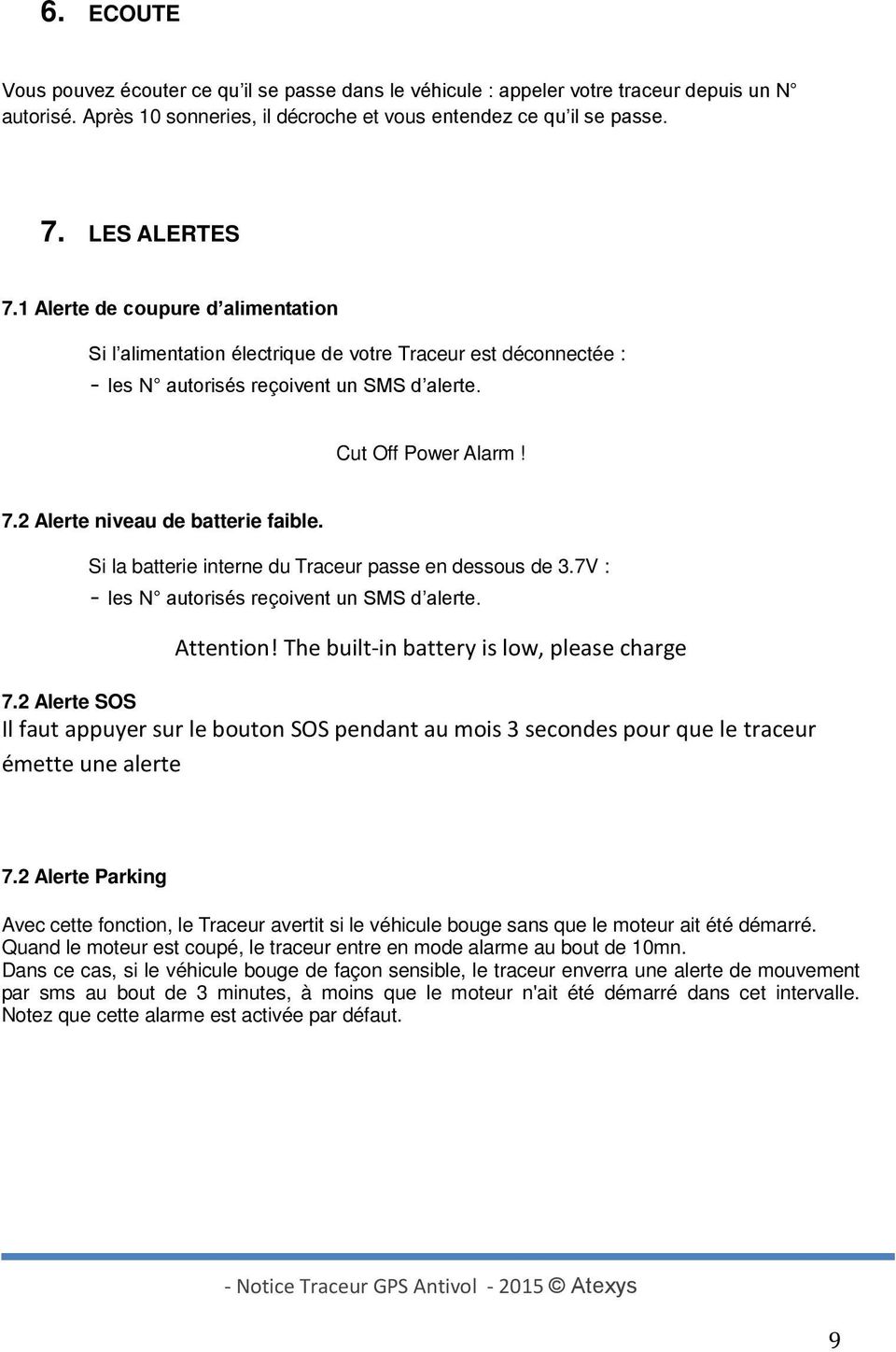 2 Alerte niveau de batterie faible. Si la batterie interne du Traceur passe en dessous de 3.7V : - les N autorisés reçoivent un SMS d alerte. Attention! The built-in battery is low, please charge 7.