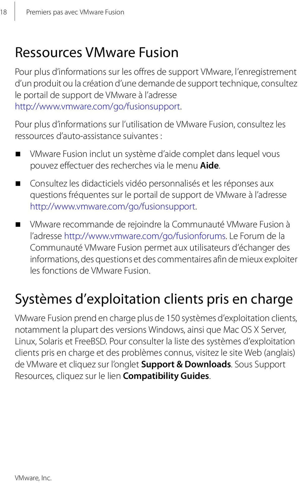 Pour plus d informations sur l utilisation de VMware Fusion, consultez les ressources d auto-assistance suivantes : VMware Fusion inclut un système d aide complet dans lequel vous pouvez effectuer