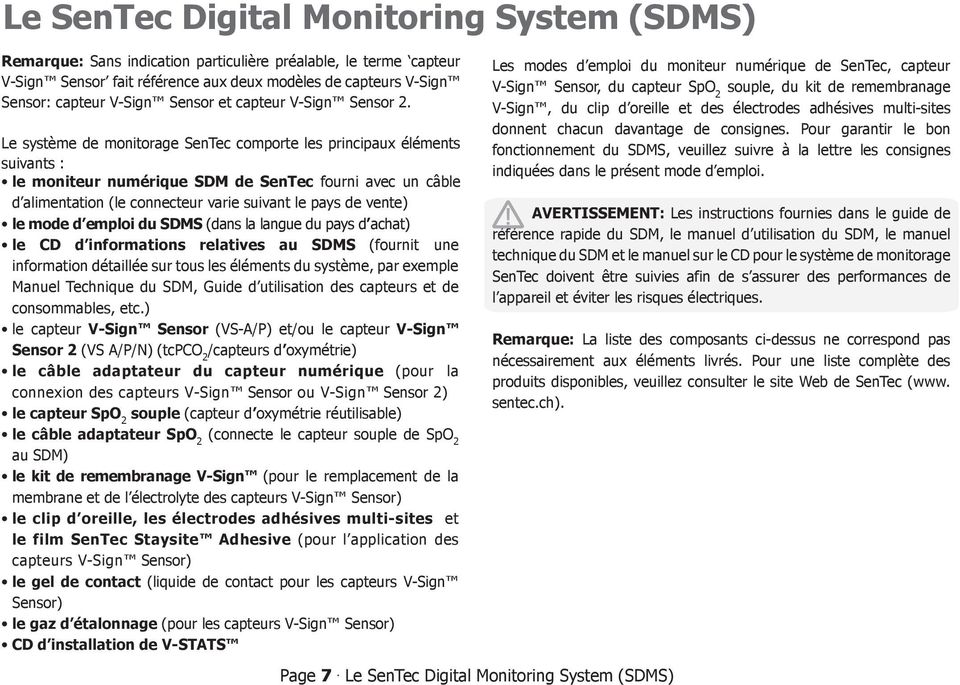 Le système de monitorage SenTec comporte les principaux éléments suivants : le moniteur numérique SDM de SenTec fourni avec un câble d alimentation (le connecteur varie suivant le pays de vente) le