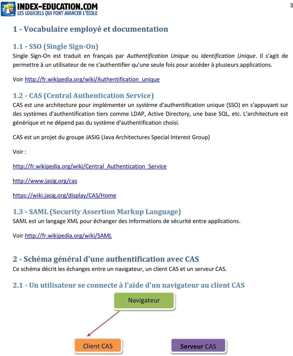 2 - CAS (Central Authentication Service) CAS est une architecture pour implémenter un système d'authentification unique (SSO) en s'appuyant sur des systèmes d'authentification tiers comme LDAP,