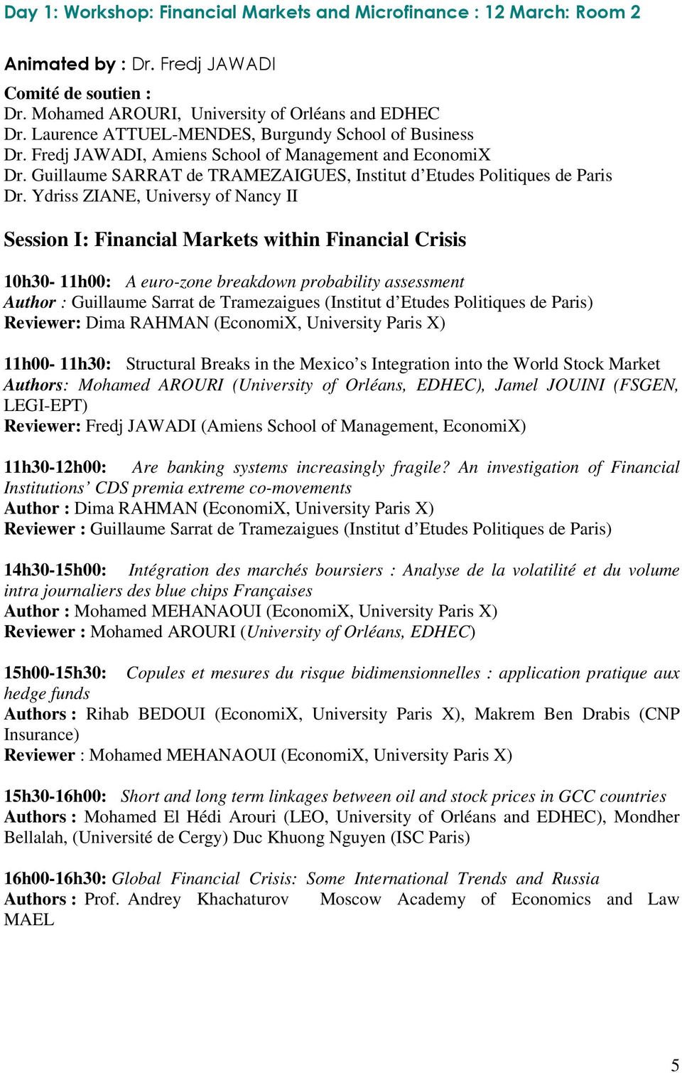 Ydriss ZIANE, Universy of Nancy II Session I: Financial Markets within Financial Crisis 10h30-11h00: A euro-zone breakdown probability assessment Author : Guillaume Sarrat de Tramezaigues (Institut d
