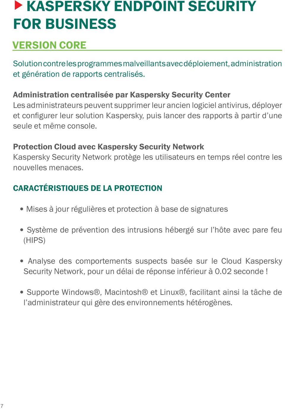 à partir d une seule et même console. Protection Cloud avec Kaspersky Security Network Kaspersky Security Network protège les utilisateurs en temps réel contre les nouvelles menaces.