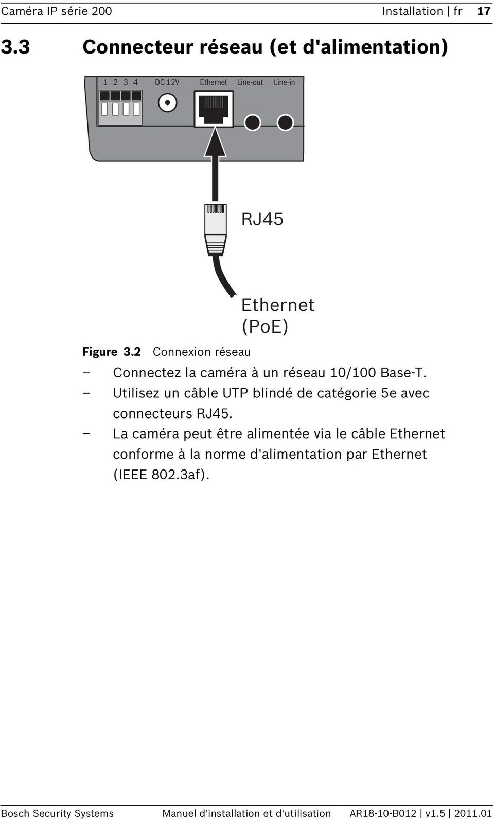 2 Connexion réseau Ethernet (PoE) Connectez la caméra à un réseau 10/100 Base-T.