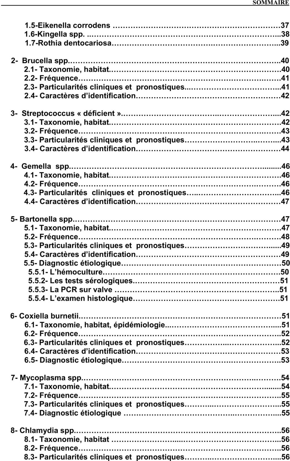 3- Particularités cliniques et pronostiques.....43 3.4- Caractères d identification 44 4- Gemella spp....46 4.1- Taxonomie, habitat..46 4.2- Fréquence..46 4.3- Particularités cliniques et pronostiques.....46 4.4- Caractères d identification 47 5- Bartonella spp.