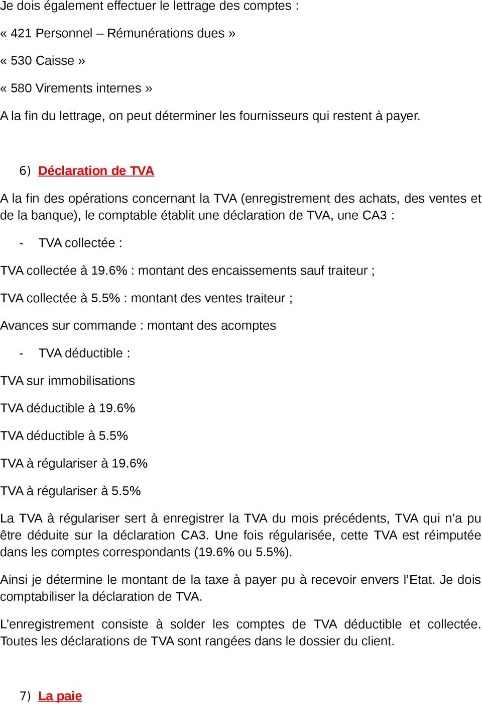 6) Déclaration de TVA A la fin des opérations concernant la TVA (enregistrement des achats, des ventes et de la banque), le comptable établit une déclaration de TVA, une CA3 : - TVA collectée : TVA