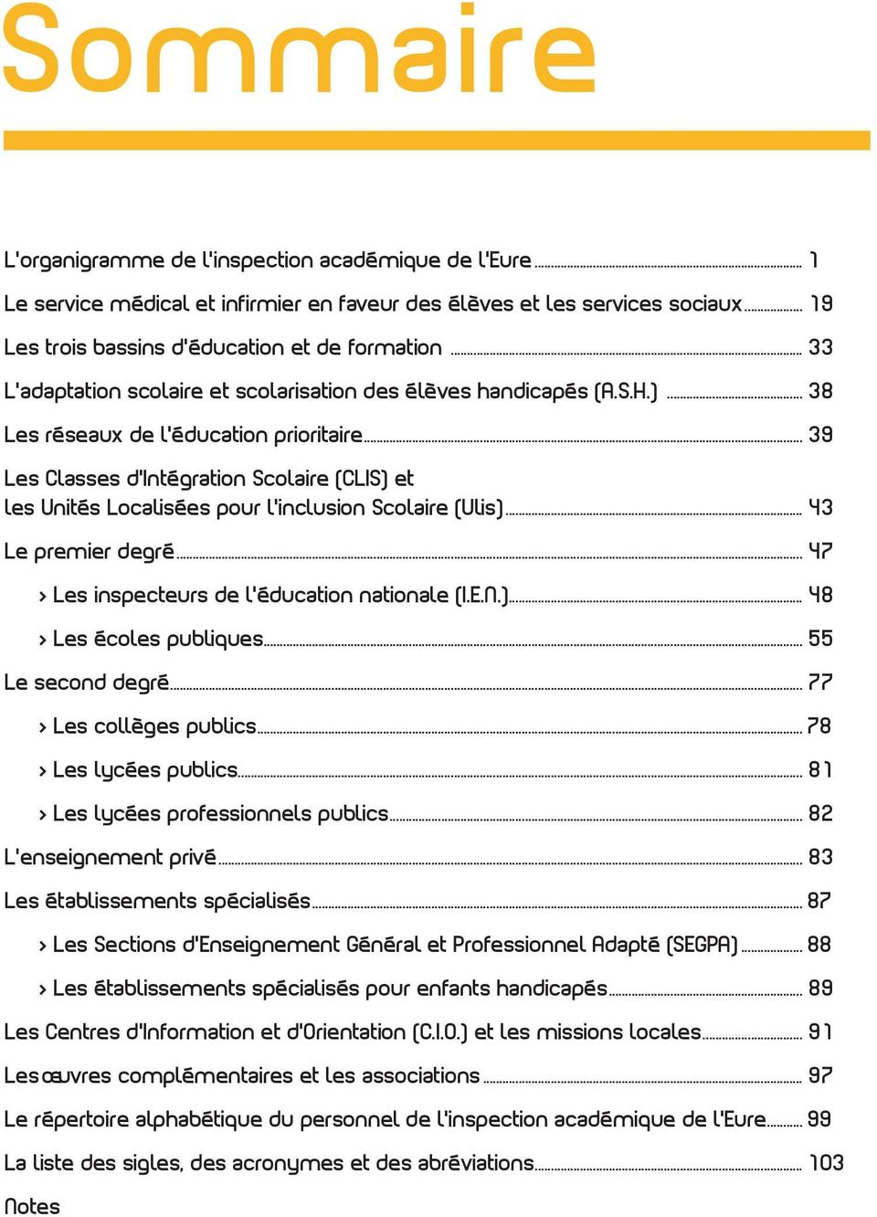 .. 39 Les Classes d Intégration Scolaire (CLIS) et les Unités Localisées pour l'inclusion Scolaire (Ulis)... 43 Le premier degré... 47 > Les inspecteurs de l éducation nationale (I.E.N.)... 48 > Les écoles publiques.
