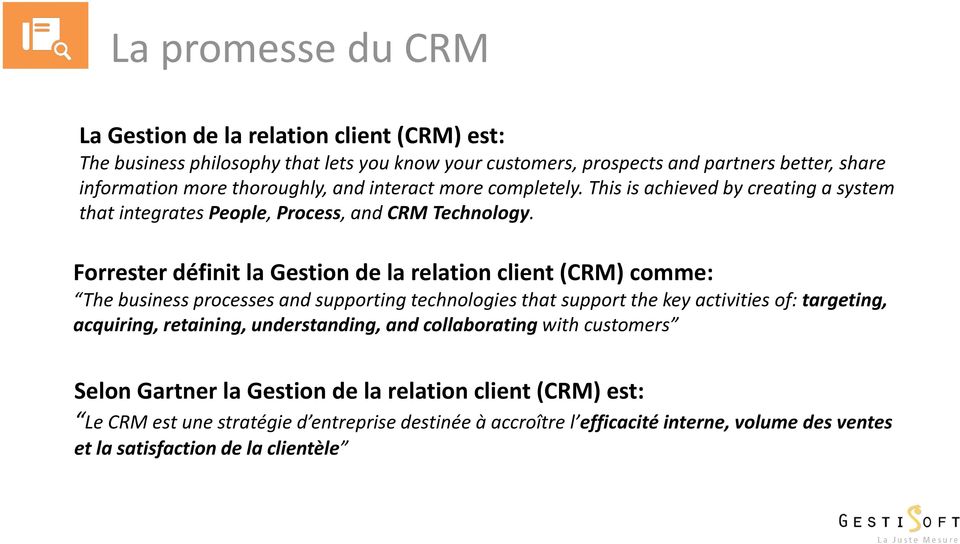 Forrester définit la Gestion de la relation client (CRM) comme: The business processes and supporting technologies that support the key activities of: targeting, acquiring,