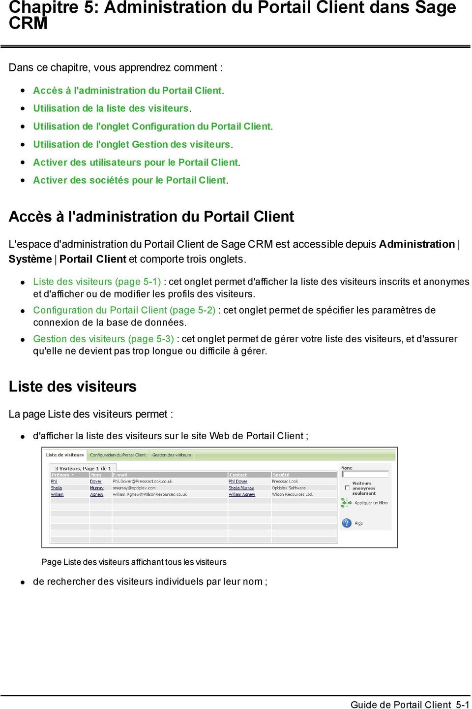 Accès à l'administration du Portail Client L'espace d'administration du Portail Client de Sage CRM est accessible depuis Administration Système Portail Client et comporte trois onglets.