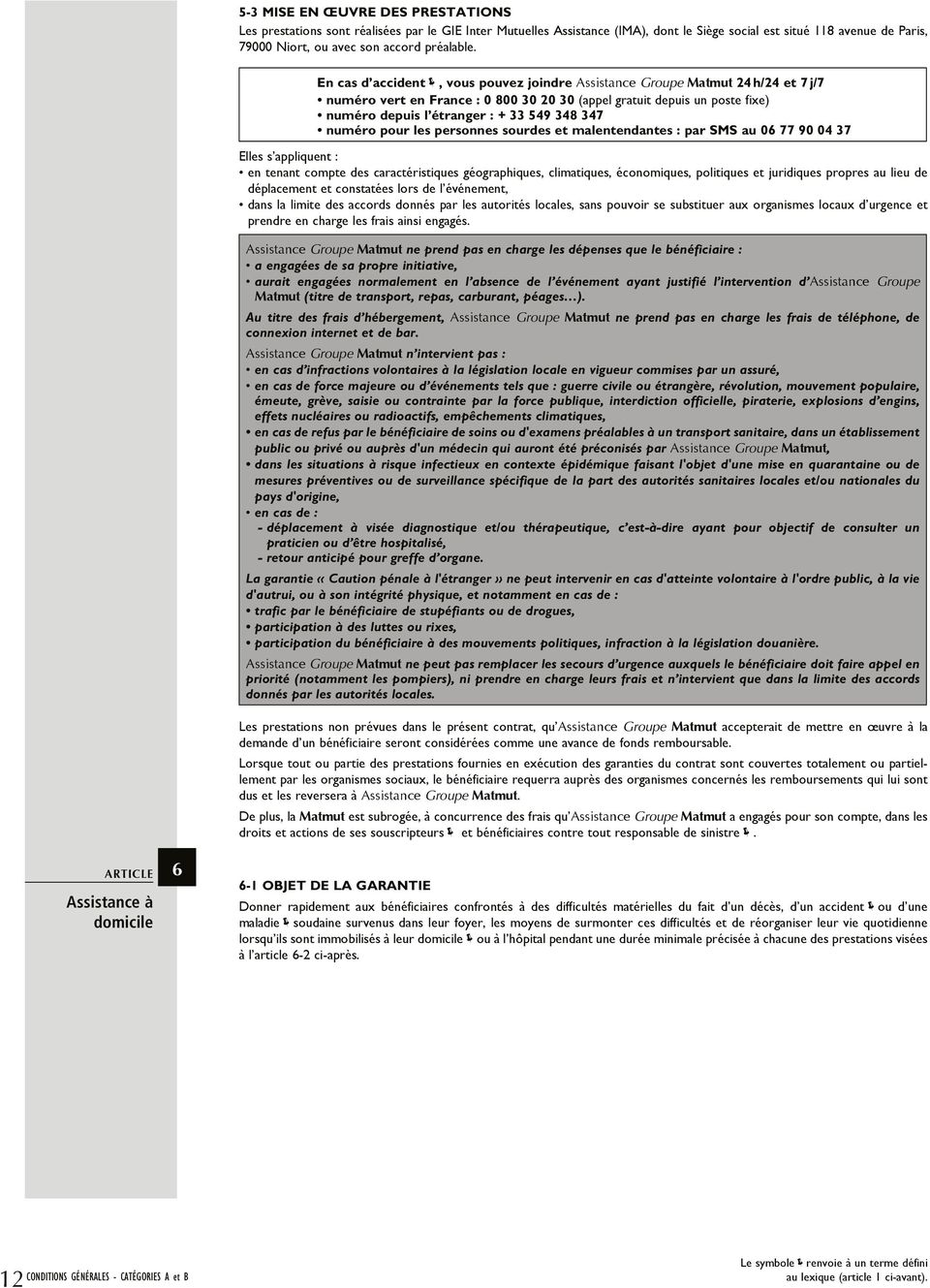 ARTICLE Assistance à domicile 6 En cas d accident, vous pouvez joindre Assistance Groupe Matmut 24 h/24 et 7 j/7 numéro vert en France : 0 800 30 20 30 (appel gratuit depuis un poste fixe) numéro