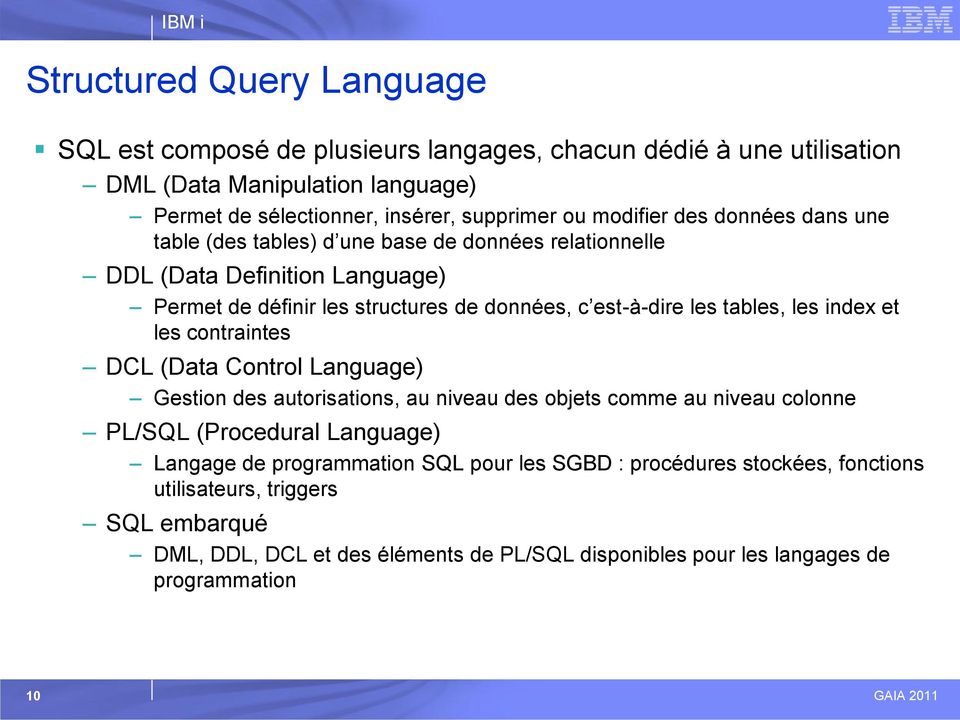 tables, les index et les contraintes DCL (Data Control Language) Gestion des autorisations, au niveau des objets comme au niveau colonne PL/SQL (Procedural Language) Langage de