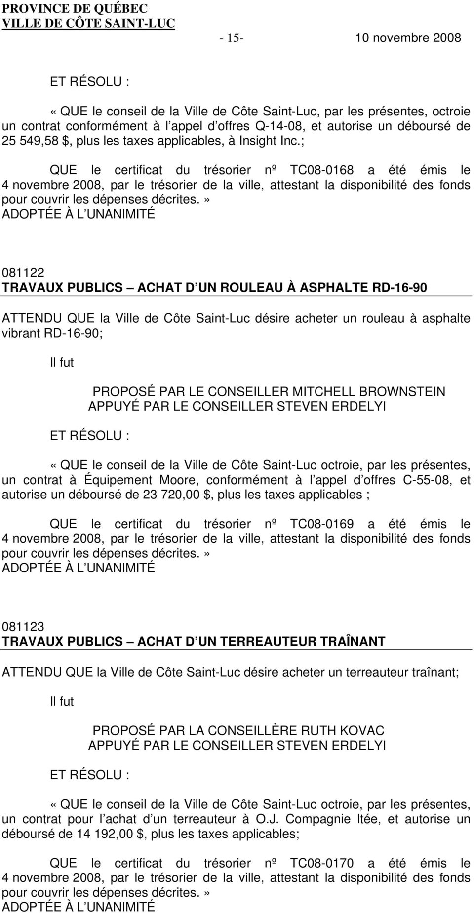 ; QUE le certificat du trésorier nº TC08-0168 a été émis le 4 novembre 2008, par le trésorier de la ville, attestant la disponibilité des fonds pour couvrir les dépenses décrites.