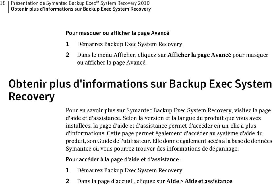 Obtenir plus d'informations sur Backup Exec System Recovery Pour en savoir plus sur Symantec Backup Exec System Recovery, visitez la page d'aide et d'assistance.