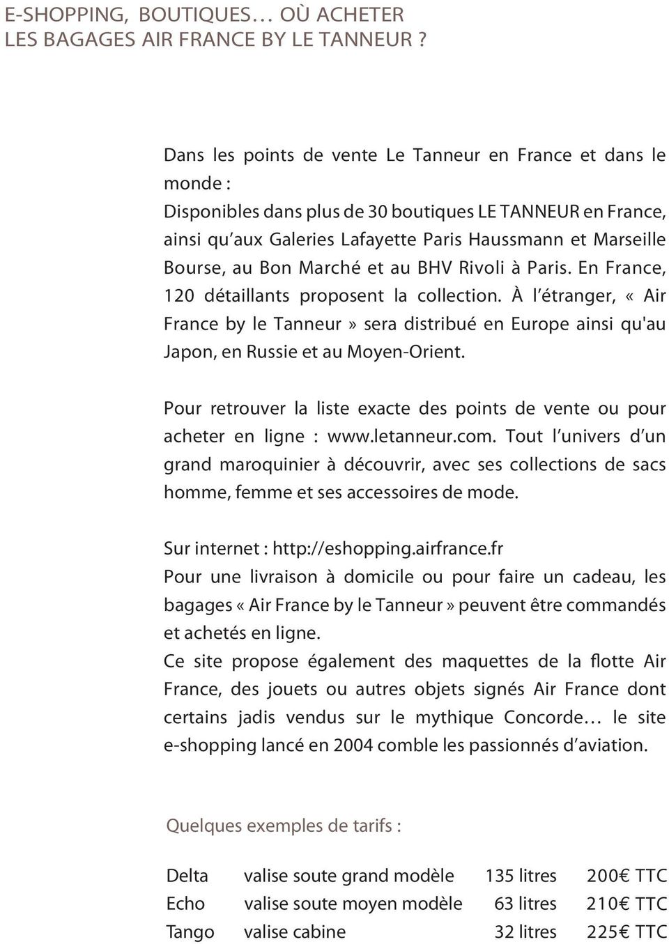 Bon Marché et au BHV Rivoli à Paris. En France, 120 détaillants proposent la collection.