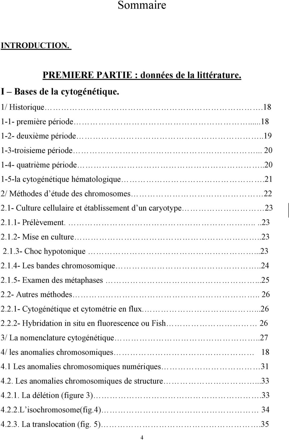.23 2.1.3- Choc hypotonique...23 2.1.4- Les bandes chromosomique..24 2.1.5- Examen des métaphases...25 2.2- Autres méthodes.. 26 2.2.1- Cytogénétique et cytométrie en flux.....26 2.2.2- Hybridation in situ en fluorescence ou Fish 26 3/ La nomenclature cytogénétique.