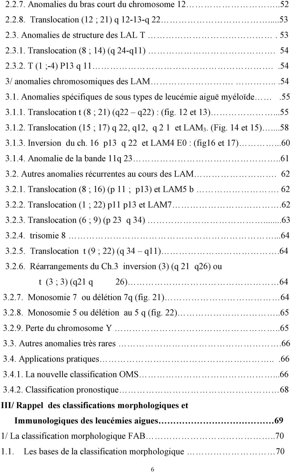 (Fig. 14 et 15)...58 3.1.3. Inversion du ch. 16 p13 q 22 et LAM4 E0 : (fig16 et 17)...60 3.1.4. Anomalie de la bande 11q 23..61 3.2. Autres anomalies récurrentes au cours des LAM. 62 3.2.1. Translocation (8 ; 16) (p 11 ; p13) et LAM5 b.