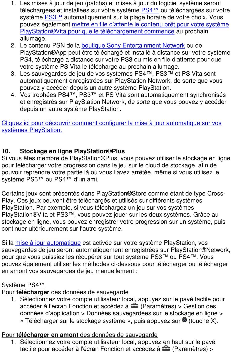 Le contenu PSN de la boutique Sony Entertainment Network ou de PlayStation App peut être téléchargé et installé à distance sur votre système PS4, téléchargé à distance sur votre PS3 ou mis en file d