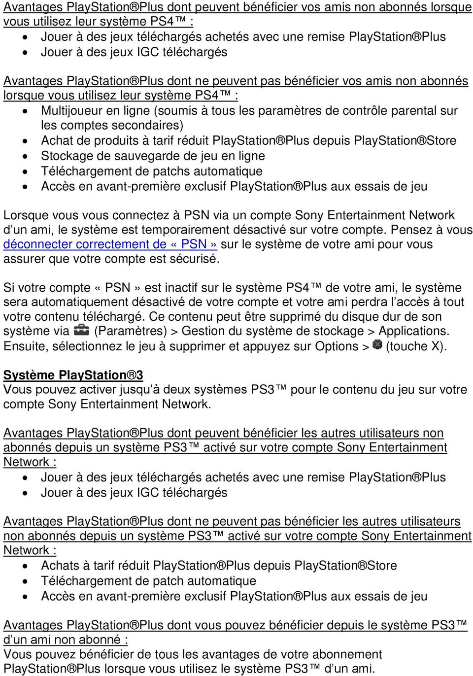 parental sur les comptes secondaires) Achat de produits à tarif réduit PlayStation Plus depuis PlayStation Store Stockage de sauvegarde de jeu en ligne Téléchargement de patchs automatique Accès en